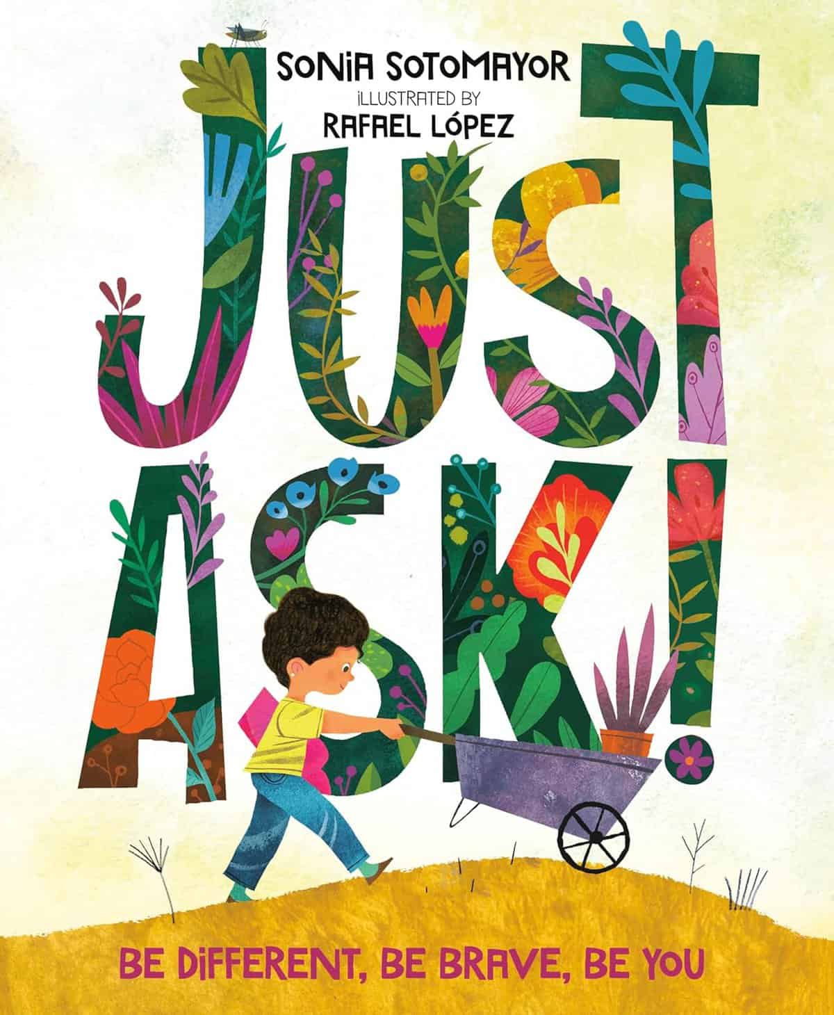 Illustrated book cover of *Just Ask!* by Sonia Sotomayor, featuring vibrant, plant-filled letters. A child in a yellow shirt and blue jeans pushes a wheelbarrow brimming with greenery. Text below reads, "Be Different, Be Brave, Be You."