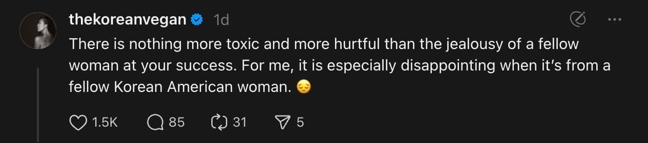Toxic Jealousy. 1 Instagram post by thekoreanvegan reads: There is nothing more toxic and more hurtful than toxic jealousy, especially when it comes from another woman. For me, it is even more disappointing when it’s from a fellow Korean American woman.